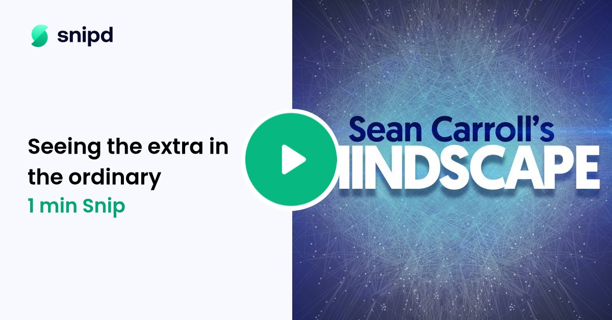 Seeing the extra in the ordinary | 1min snip from Sean Carroll's ...